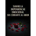👉 Sanar la Dependencia Emocional sin Cerrarte al Amor